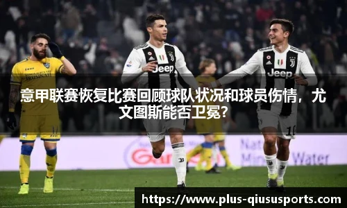 意甲联赛恢复比赛回顾球队状况和球员伤情,尤文图斯能否卫冕?