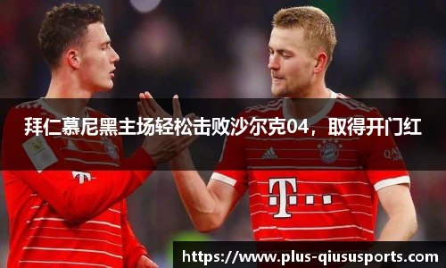 拜仁慕尼黑主场轻松击败沙尔克04，取得开门红