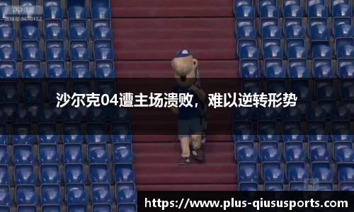 沙尔克04遭主场溃败，难以逆转形势