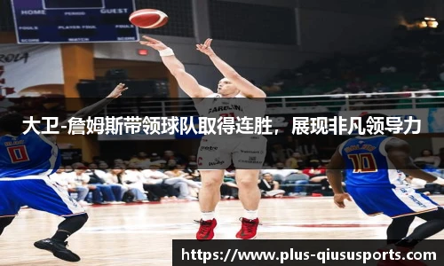 大卫-詹姆斯带领球队取得连胜，展现非凡领导力