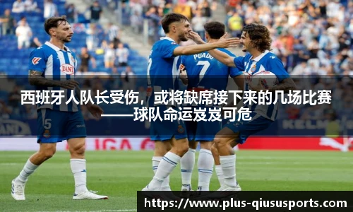 西班牙人队长受伤，或将缺席接下来的几场比赛——球队命运岌岌可危