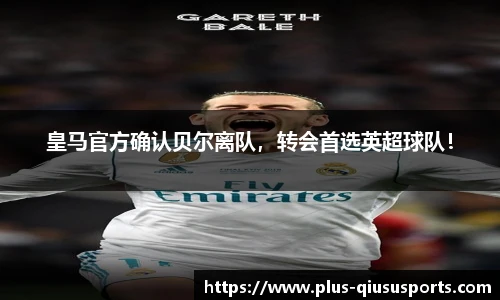 皇马官方确认贝尔离队,转会首选英超球队!
