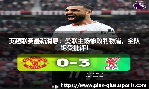 英超联赛最新消息：曼联主场惨败利物浦，全队饱受批评！